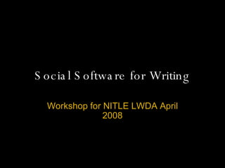 Social Software for Writing Workshop for NITLE LWDA April 2008 