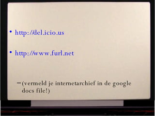 http://del.icio.us   http://www.furl.net   (vermeld je internetarchief in de google docs file!) 