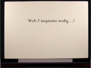 Web 2 inspiratie nodig…? 