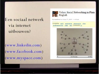 Een sociaal netwerk via internet uitbouwen? ( www.linkedin.com ) ( www.facebook.com ) ( www.myspace.com ) 
