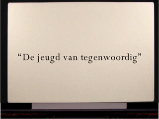 “ De jeugd van tegenwoordig” 