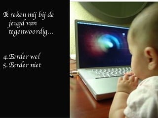 Ik reken mij bij de jeugd van tegenwoordig… Eerder wel Eerder niet 