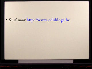 Surf naar  http://www.edublogs.be   