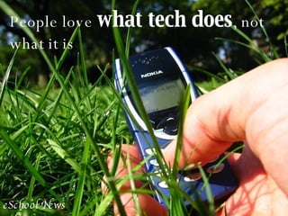 People love  what tech does , not what it is eSchool News online 
