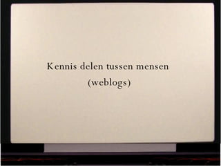 Kennis delen tussen mensen  (weblogs) 