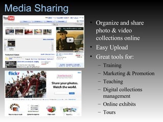 Media Sharing Organize and share photo & video collections online Easy Upload Great tools for: Training Marketing & Promotion Teaching Digital collections management  Online exhibits Tours 