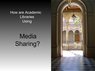 How are Academic Libraries  Using    Media Sharing? 