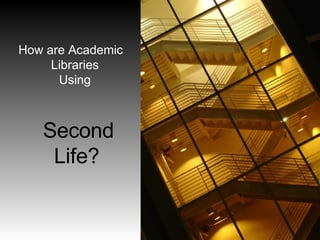 How are Academic Libraries  Using    Second Life? 