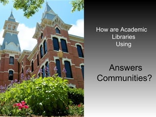 How are Academic Libraries  Using    Answers Communities? 