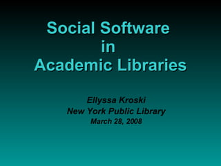 Social Software  in  Academic Libraries ,[object Object],[object Object],[object Object]
