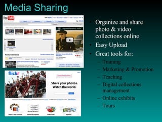 Media Sharing Organize and share photo & video collections online Easy Upload Great tools for: Training Marketing & Promotion Teaching Digital collections management  Online exhibits Tours 