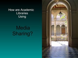 How are Academic Libraries  Using    Media Sharing? 