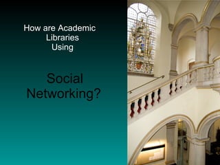 How are Academic Libraries  Using    Social Networking? 
