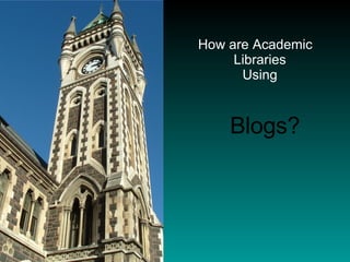How are Academic Libraries  Using    Blogs? 