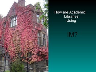 How are Academic Libraries  Using    IM? 