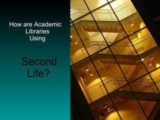 How are Academic Libraries  Using    Second Life? 