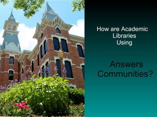 How are Academic Libraries  Using    Answers Communities? 