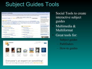 Subject Guides Tools Social Tools to create interactive subject guides Multimedia & Multiformat Great tools for: Subject guides Pathfinders How-to guides 
