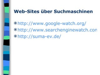 Web-Sites über Suchmaschinen http://www.google-watch.org/ http://www.searchenginewatch.com/ http://suma-ev.de/ 