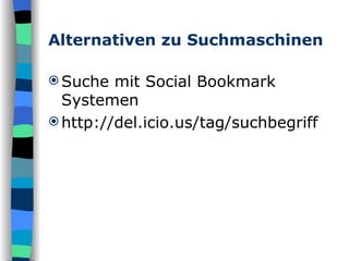 Alternativen zu Suchmaschinen Suche mit Social Bookmark Systemen http://del.icio.us/tag/suchbegriff 