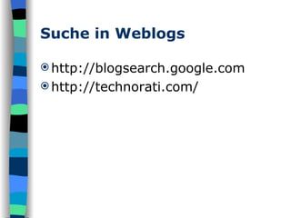 Suche in Weblogs http://blogsearch.google.com http://technorati.com/ 