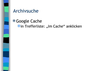 Archivsuche Google Cache in Trefferliste: „Im Cache“ anklicken 