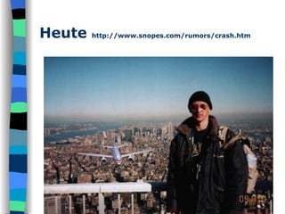 Heute  http://www.snopes.com/rumors/crash.htm 