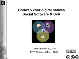 Bouwen voor digital natives Social Software & UvA Frank Benneker ,ODG ICTO Platform, 6 Febr. 2006   