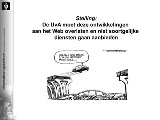 Stelling: De UvA moet deze ontwikkelingen  aan het Web overlaten en niet soortgelijke  diensten gaan aanbieden 