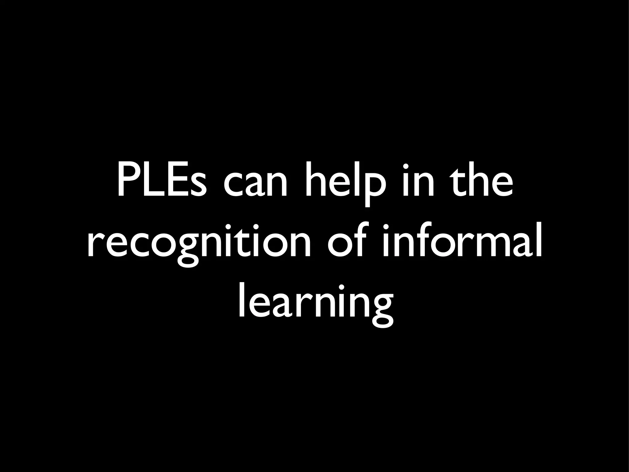 PLEs can help in the recognition of informal learning 