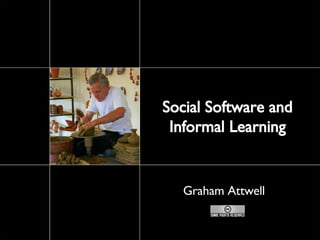 Social Software and Informal Learning Graham Attwell 