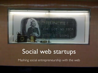 Social web startups
Mashing social entrepreneurship with the web
 