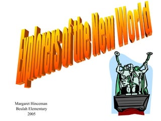 Explorers of the New World Margaret Hinceman  Beulah Elementary 2005 