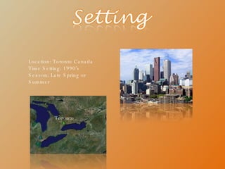 Location: Toronto Canada Time Setting: 1990’s Season: Late Spring or Summer Toronto 
