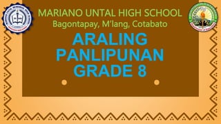 ARALING
PANLIPUNAN
GRADE 8
MARIANO UNTAL HIGH SCHOOL
Bagontapay, M’lang, Cotabato
 