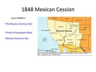 1848 Mexican Cession Learn MORE!!! The Mexican-American War (PBS)   Treaty of Guadalupe Hidalgo Mexican-American War 