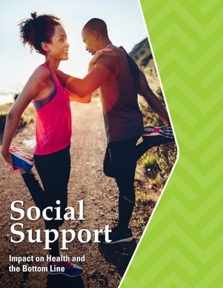 Social
Support
Impact on Health and
the Bottom Line
 