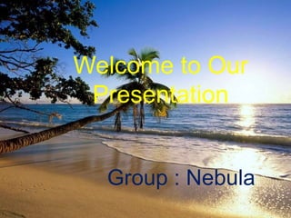 Welcome to Our
Presentation
Group : Nebula
 