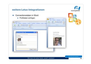 weitere Lotus-Integrationen

  Connectionsdaten in Word
      Profildaten einfügen




               Wie kann ich schon heute „social“ arbeiten?   45
 