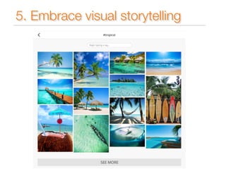 5. Embrace visual storytelling 
 