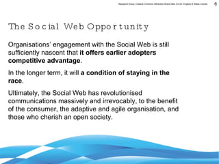 The Social Web Opportunity <ul><li>Organisations’ engagement with the Social Web is still sufficiently nascent that  it of...