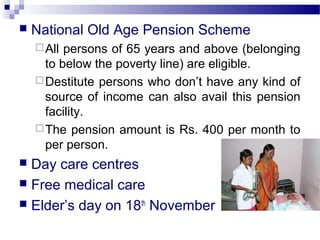  National Old Age Pension Scheme
All persons of 65 years and above (belonging
to below the poverty line) are eligible.
...