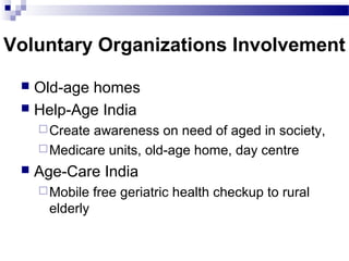 Voluntary Organizations Involvement
 Old-age homes
 Help-Age India
Create awareness on need of aged in society,
Medica...