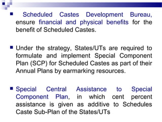 Scheduled Castes Development Bureau,
ensure financial and physical benefits for the
benefit of Scheduled Castes.
 Under...