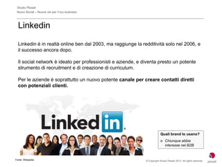 Studio Pleiadi
 Nuovi Social – Nuove vie per il tuo business



  Linkedin

  Linkedin è in realtà online ben dal 2003, ma...