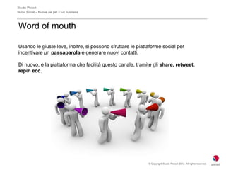 Studio Pleiadi
Nuovi Social – Nuove vie per il tuo business



Word of mouth

Usando le giuste leve, inoltre, si possono s...