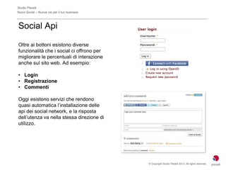 Studio Pleiadi
Nuovi Social – Nuove vie per il tuo business



Social Api

Oltre ai bottoni esistono diverse
funzionalità ...