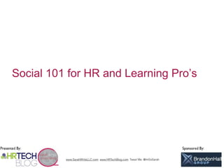 Social 101 for HR and Learning Pro’s




                   1
 