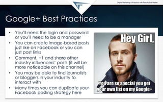 Google+ Best Practices
• You’ll need the login and password
or you’ll need to be a manager
• You can create image-based po...