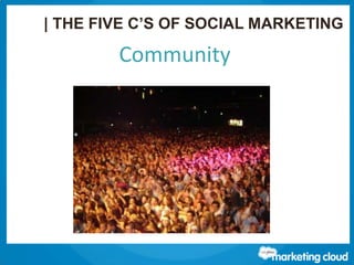 Thank You!
Contact us at www.salesforce.com/marketing-cloud or:
| THE FIVE C’S OF SOCIAL MARKETING
Community
 